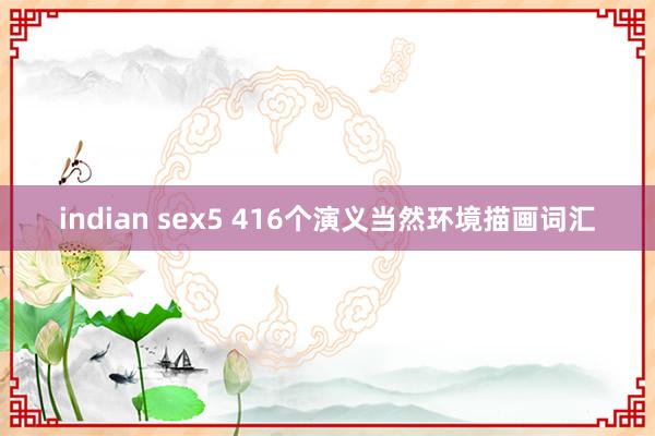 indian sex5 416个演义当然环境描画词汇