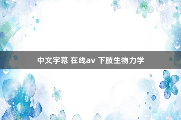 中文字幕 在线av 下肢生物力学
