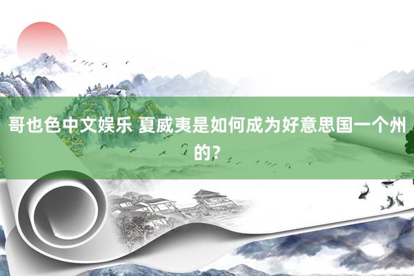 哥也色中文娱乐 夏威夷是如何成为好意思国一个州的？