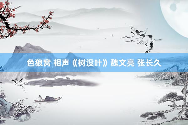 色狼窝 相声《树没叶》魏文亮 张长久